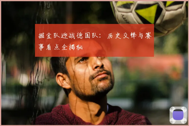 掘金队迎战德国队:历史交锋与赛事看点全揭秘