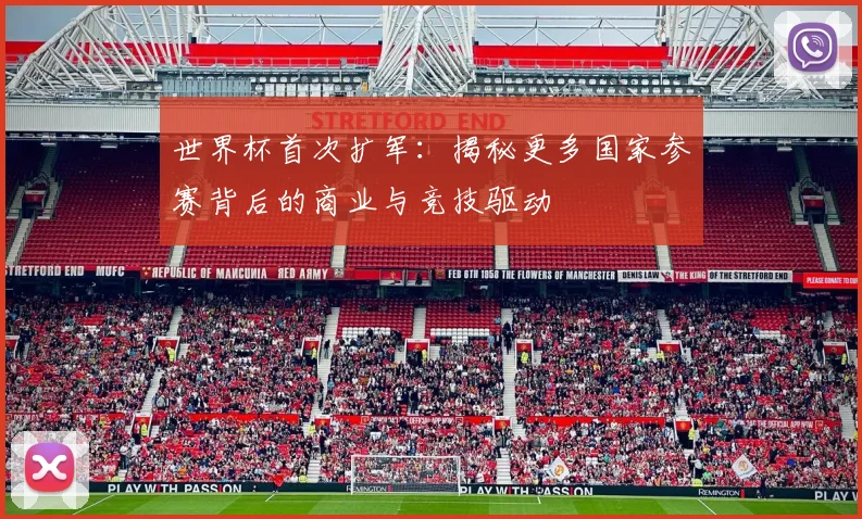 世界杯首次扩军：揭秘更多国家参赛背后的商业与竞技驱动
